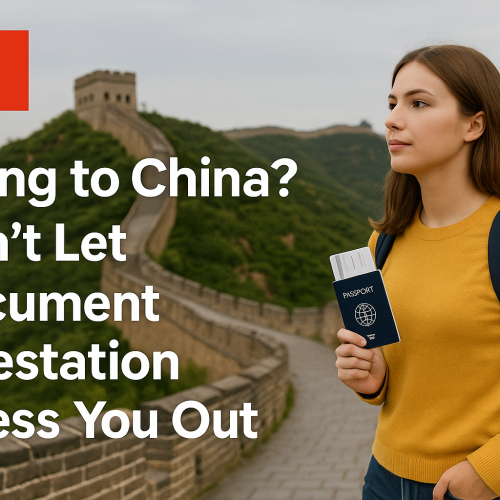 Going to China? Don’t Let Document Attestation Stress You Out!